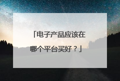 电子产品应该在哪个平台买好?