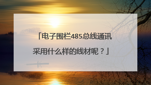电子围栏485总线通讯采用什么样的线材呢?