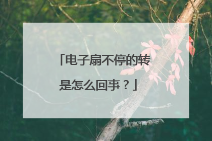 电子扇不停的转是怎么回事?
