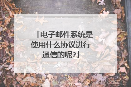 电子邮件系统是使用什么协议进行通信的呢?