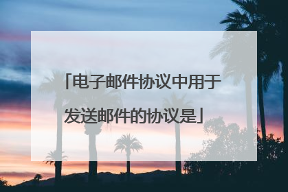 电子邮件协议中用于发送邮件的协议是