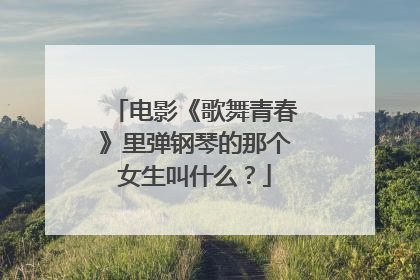 电影《歌舞青春》里弹钢琴的那个女生叫什么？