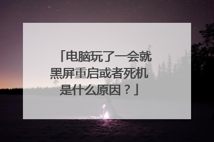 电脑玩了一会就黑屏重启或者死机是什么原因？