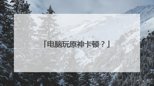 电脑玩原神卡顿?