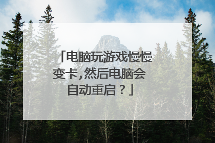 电脑玩游戏慢慢变卡,然后电脑会自动重启?