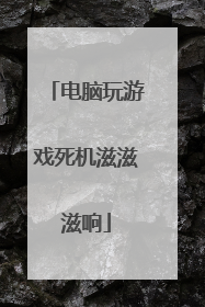 电脑玩游戏死机滋滋滋响