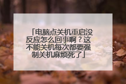 电脑点关机重启没反应怎么回事啊?这不能关机每次都要强制关机麻烦死了