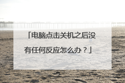 电脑点击关机之后没有任何反应怎么办?