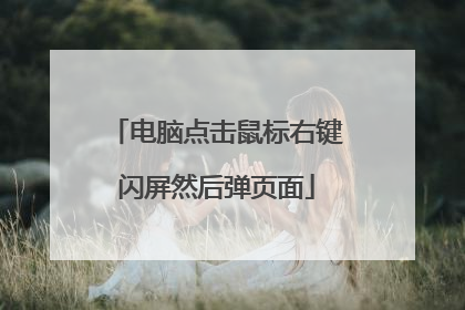 电脑点击鼠标右键闪屏然后弹页面
