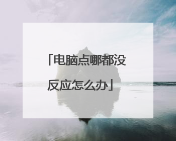 电脑点哪都没反应怎么办