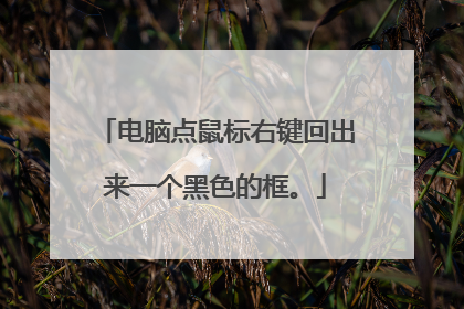 电脑点鼠标右键回出来一个黑色的框。