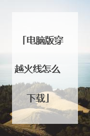 电脑版穿越火线怎么下载