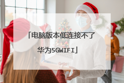 电脑版本低连接不了华为5GWIFI