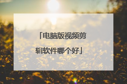 电脑版视频剪辑软件哪个好