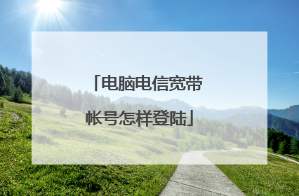 电脑电信宽带帐号怎样登陆