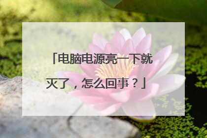 电脑电源亮一下就灭了,怎么回事?