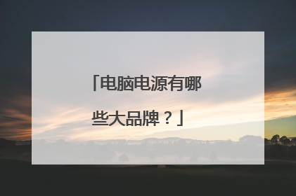电脑电源有哪些大品牌?