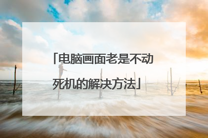 电脑画面老是不动死机的解决方法