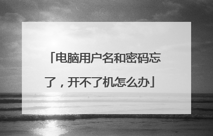 电脑用户名和密码忘了，开不了机怎么办