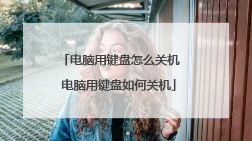 电脑用键盘怎么关机 电脑用键盘如何关机