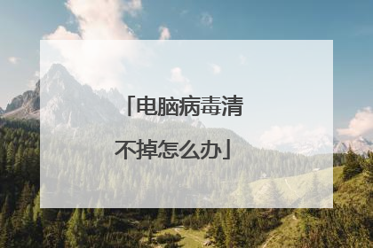 电脑病毒清不掉怎么办