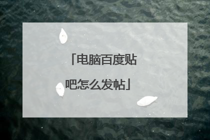 电脑百度贴吧怎么发帖
