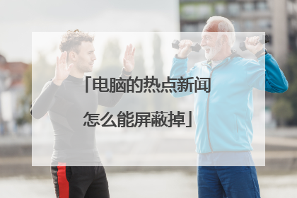 电脑的热点新闻怎么能屏蔽掉