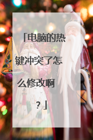 电脑的热键冲突了怎么修改啊 ?