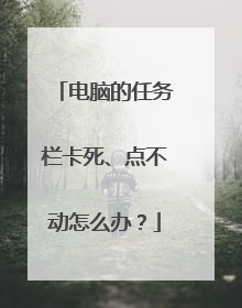 电脑的任务栏卡死、点不动怎么办?