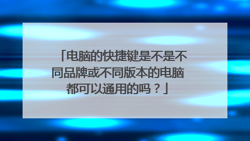 电脑的快捷键是不是不同品牌或不同版本的电脑都可以通用的吗？