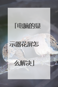 电脑的显示器花屏怎么解决