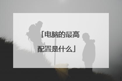 电脑的最高配置是什么