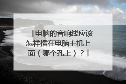电脑的音响线应该怎样插在电脑主机上面(哪个孔上)?