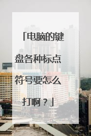 电脑的键盘各种标点符号要怎么打啊?