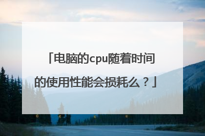 电脑的cpu随着时间的使用性能会损耗么？