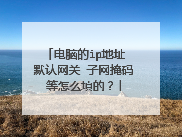 电脑的ip地址 默认网关 子网掩码等怎么填的？
