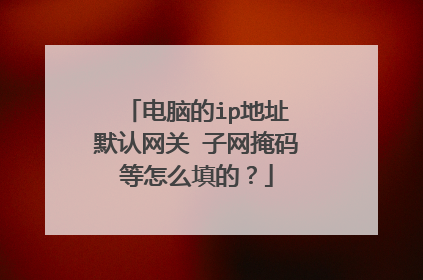 电脑的ip地址 默认网关 子网掩码等怎么填的？