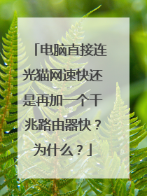 电脑直接连光猫网速快还是再加一个千兆路由器快？为什么？
