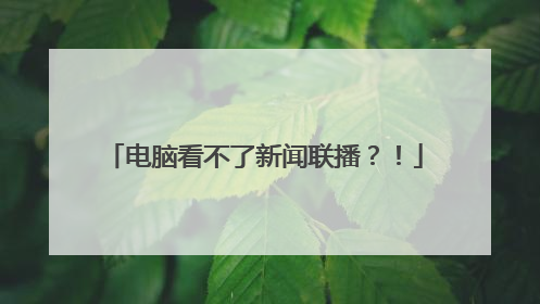 电脑看不了新闻联播？！