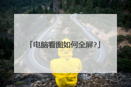 电脑看图如何全屏?