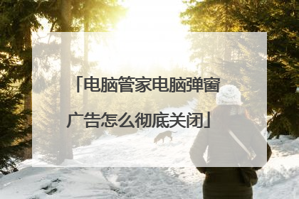 电脑管家电脑弹窗广告怎么彻底关闭