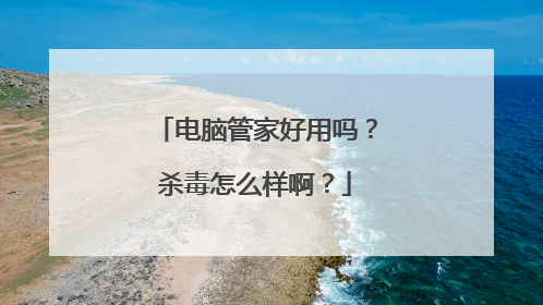 电脑管家好用吗?杀毒怎么样啊?