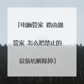 电脑管家 路由器管家 怎么把禁止的设备给解除掉