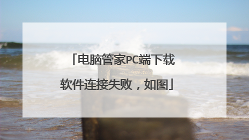 电脑管家PC端下载软件连接失败，如图