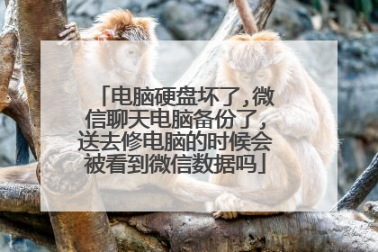电脑硬盘坏了,微信聊天电脑备份了,送去修电脑的时候会被看到微信数据吗