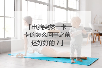 电脑突然一卡一卡的怎么回事之前还好好的?