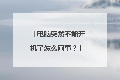 电脑突然不能开机了怎么回事?