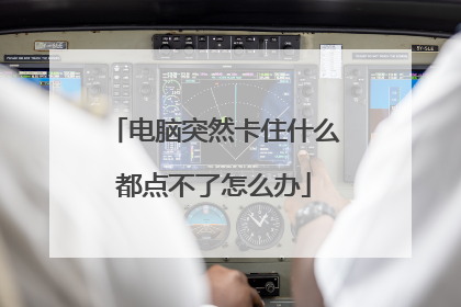 电脑突然卡住什么都点不了怎么办