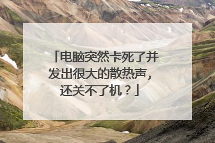 电脑突然卡死了并发出很大的散热声,还关不了机?