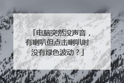电脑突然没声音,有喇叭但点击喇叭时没有绿色波动?